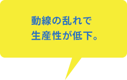 動線の乱れで生産性が低下。